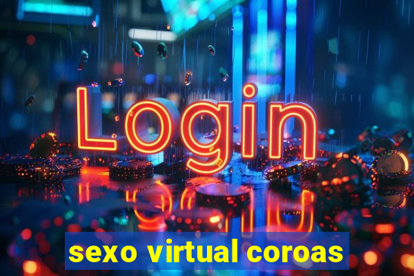 sexo virtual coroas